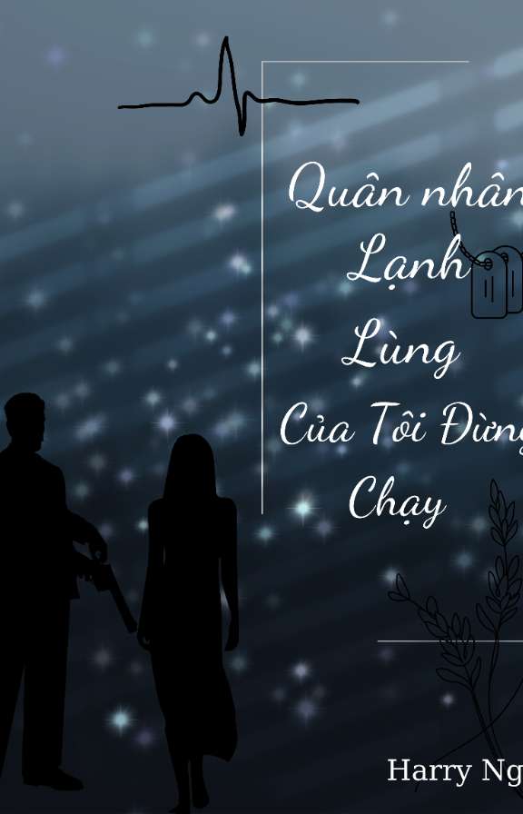 [BHTT]-[Tự Viết]Quân Nhân Lạnh Lùng Của Tôi Đừng Chạy